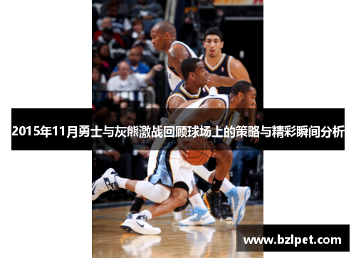 2015年11月勇士与灰熊激战回顾球场上的策略与精彩瞬间分析