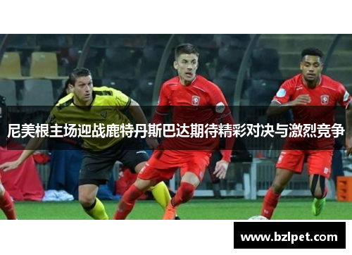 尼美根主场迎战鹿特丹斯巴达期待精彩对决与激烈竞争